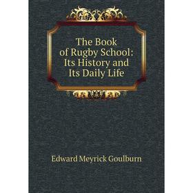 

Книга The Book of Rugby School: Its History and Its Daily Life
