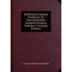 

Книга Rudimenta Linguae Umbricae: Ex Inscriptionibus Antiquis Enodata, Volumes 1-8 (Latin Edition)