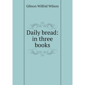 

Книга Daily bread: in three books