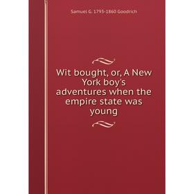 

Книга Wit bought, or, A New York boy's adventures when the empire state was young