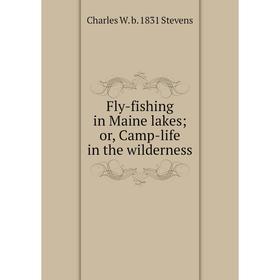 

Книга Fly-fishing in Maine lakes; or, Camp-life in the wilderness