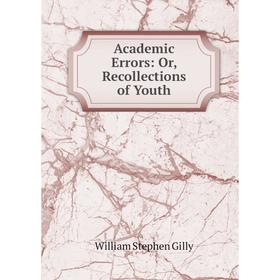

Книга Academic Errors: Or, Recollections of Youth