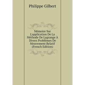 

Книга Mémoire Sur L'application De La Méthode De Lagrange À Divers Problèmes De Mouvement Relatif