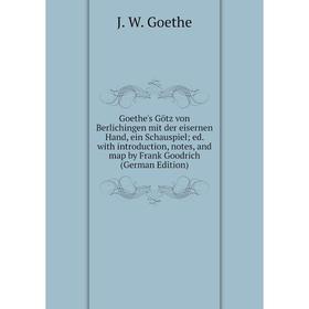 

Книга Goethe's Götz von Berlichingen mit der eisernen Hand, ein Schauspiel; ed. with introduction, notes, and map by Frank Goodrich (German Edition)