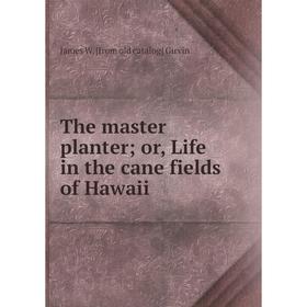 

Книга The master planter; or, Life in the cane fields of Hawaii