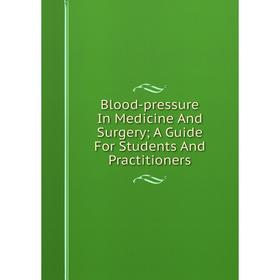 

Книга Blood-pressure In Medicine And Surgery; A Guide For Students And Practitioners