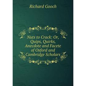

Книга Nuts to Crack: or Quips, Quirks, Anecdote and Facete of Oxford and Cambridge Scholars