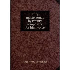 

Книга Fifty mastersongs by twenty composers: for high voice