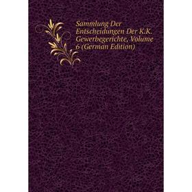 

Книга Sammlung Der Entscheidungen Der K.K. Gewerbegerichte, Volume 6 (German Edition)