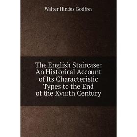 

Книга The English Staircase: An Historical Account of Its Characteristic Types to the End of the Xviiith Century