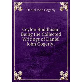 

Книга Ceylon Buddhism: Being the Collected Writings of Daniel John Gogerly