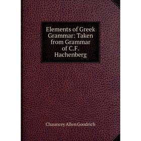 

Книга Elements of Greek Grammar: Taken from Grammar of C.F. Hachenberg