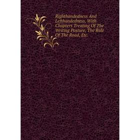 

Книга Righthandedness And Lefthandedness, With Chapters Treating Of The Writing Posture, The Rule Of The Road, Etc