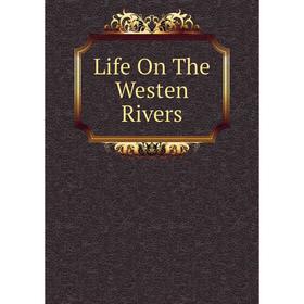 

Книга Life On The Westen Rivers