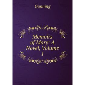 

Книга Memoirs of Mary: a novel, Volume 1