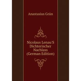 

Книга Nicolaus Lenau'S Dichterischer Nachlass