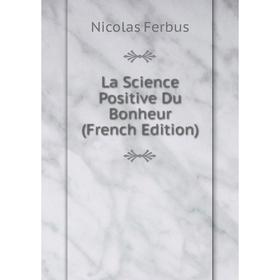 

Книга La Science Positive Du Bonheur