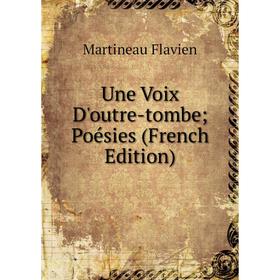 

Книга Une Voix D'outre-tombe; Poésies (French Edition)