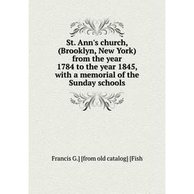 

Книга St. Ann's church, (Brooklyn, New York) from the year 1784 to the year 1845, with a memorial of the Sunday schools