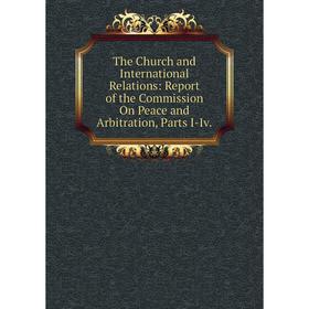 

Книга The Church and International Relations: Report of the Commission On Peace and Arbitration, Parts I-Iv