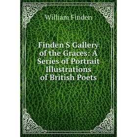 

Книга Finden'S Gallery of the Graces: A Series of Portrait Illustrations of British Poets