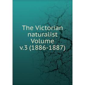 

Книга The Victorian naturalist Volume v.3 (1886-1887)