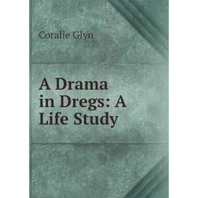 

Книга A Drama in Dregs: A Life Study