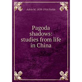 

Книга Pagoda shadows: studies from Life in China