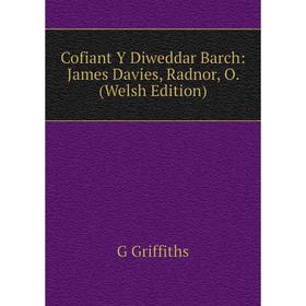 

Книга Cofiant Y Diweddar Barch: James Davies, Radnor, O. (Welsh Edition)