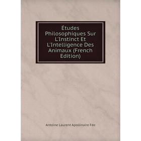

Книга Études Philosophiques Sur L'Instinct Et L'Intelligence Des Animaux (French Edition)