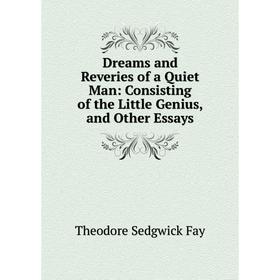 

Книга Dreams and Reveries of a Quiet Man: Consisting of the Little Genius, and Other Essays