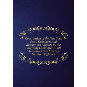 

Книга Constitution of the New York Stock Exchange: And Resolutions Adopted by the Governing Committee: With Amendments to January Nineteen Eighteen