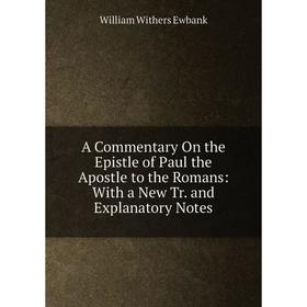 

Книга A Commentary On the Epistle of Paul the Apostle to the Romans: With a New Tr. and Explanatory Notes