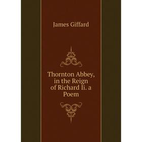 

Книга Thornton Abbey, in the Reign of Richard Ii. a Poem