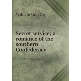 

Книга Secret service; a romance of the southern Confederacy