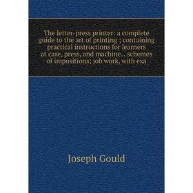 

Книга The letter-press printer: a complete guide to the art of printing; containing practical instructions for learners at case, press and machine. sc
