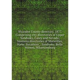 

Книга Wyandot County directory. 1877. Comprising city directories of Upper Sandusky, Carey and Nevada; business directories of Marseilles, Kirby, Syca
