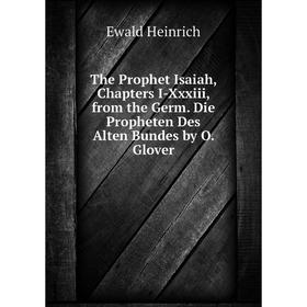 

Книга The Prophet Isaiah, Chapters I-Xxxiii, from the Germ. Die Propheten Des Alten Bundes by O. Glover