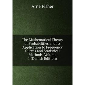 

Книга The Mathematical Theory of Probabilities and Its Application to Frequency Curves and Statistical Methods, Volume 1 (Danish Edition)