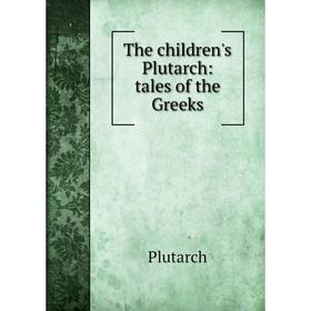 

Книга The children's Plutarch: tales of the Greeks