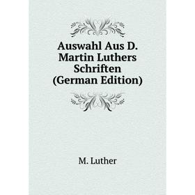 

Книга Auswahl Aus D. Martin Luthers Schriften (German Edition)