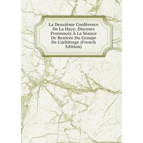 

Книга La Deuxième Conférence De La Haye: Discours Prononcés À La Séance De Rentrée Du Groupe De L'arbitrage