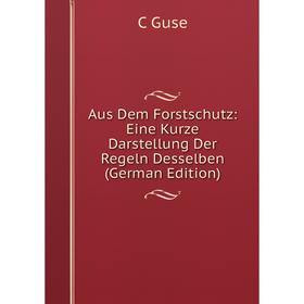

Книга Aus Dem Forstschutz: Eine Kurze Darstellung Der Regeln Desselben (German Edition)