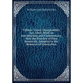 

Книга Villiers' Union Chargeability Act, 1865: With an Introduction and Commentary, Also the Practice of Poor Removals, Adapted to the Removal of Unio