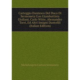 

Книга Carteggio Dantesco Del Duca Di Sermoneta Con Giambattista Giuliani, Carlo Witte, Alessandro Torri, Ed Altri Insigni Dantofili (Italian Edition)