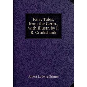 

Книга Fairy Tales, from the Germ., with Illustr. by I.R. Cruikshank