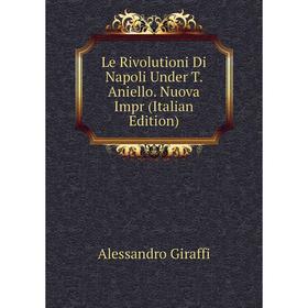 

Книга Le Rivolutioni Di Napoli Under T Aniello Nuova Impr