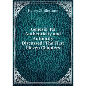 

Книга Genesis: Its Authenticity and Authority Discussed: The First Eleven Chapters