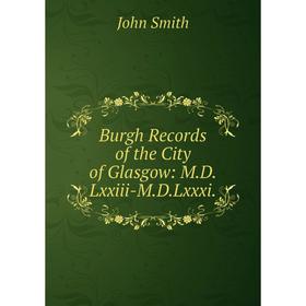 

Книга Burgh Records of the City of Glasgow: M.D.Lxxiii-M.D.Lxxxi