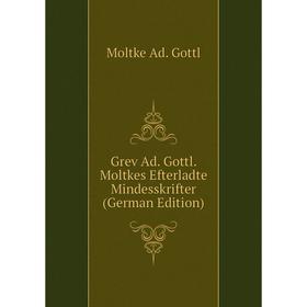 

Книга Grev Ad. Gottl. Moltkes Efterladte Mindesskrifter (German Edition)